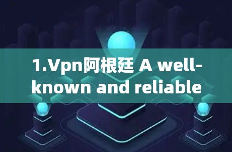 1.Vpn阿根廷 A well-known and reliable VPN service provider in阿根廷.