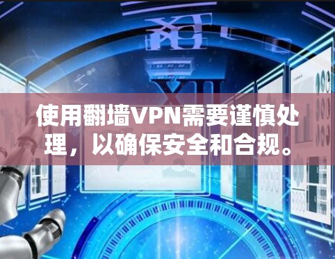 使用翻墙VPN需要谨慎处理,以确保安全和合规。以下是一步步的建议