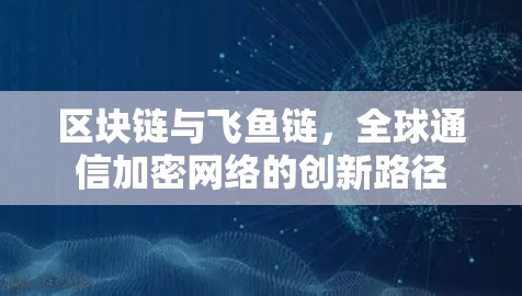 区块链与飞鱼链，全球通信加密网络的创新路径